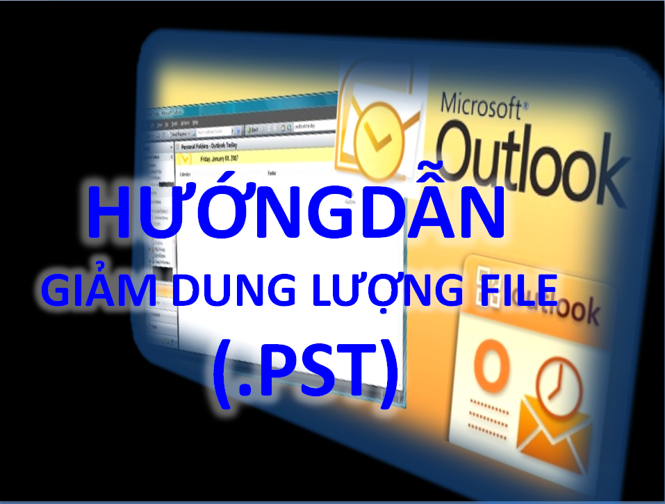 Hướng dẫn giảm dung lượng file (.PST) cho Microsoft Outlook